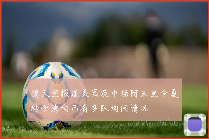 德天空报道美因茨中场阿米里今夏转会意向已有多队询问情况