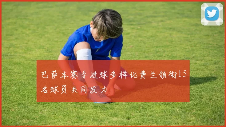 巴萨本赛季进球多样化费兰领衔15名球员共同发力