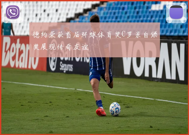德约荣获首届环球体育奖C罗亲自颁奖展现传奇友谊